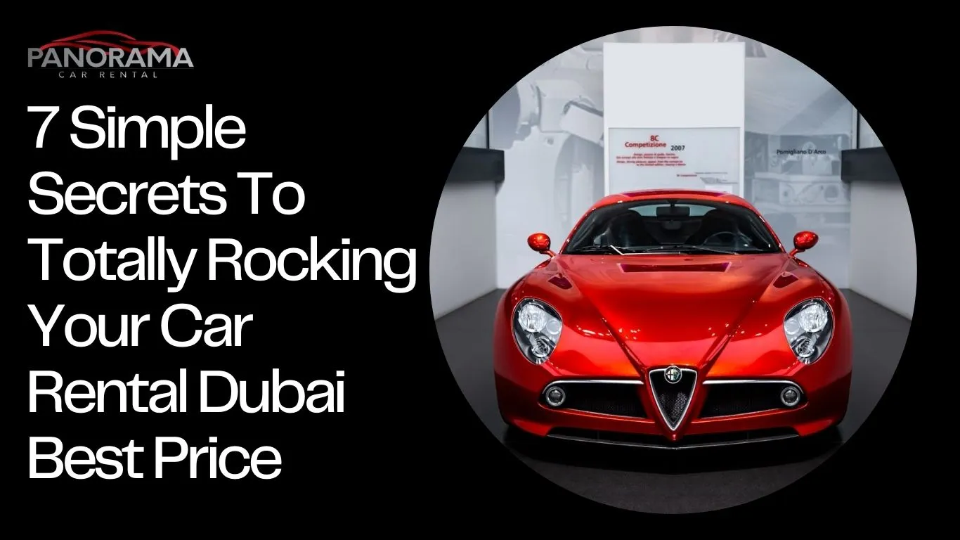 7 Simple Secrets To Totally Rocking Your Car Rental Dubai Best Price